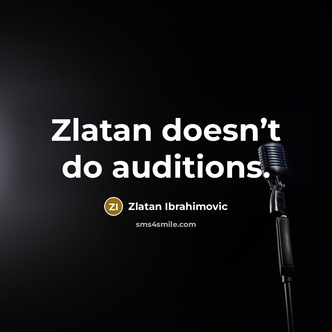“Zlatan doesn’t do auditions.…” quote by Zlatan Ibrahimovic