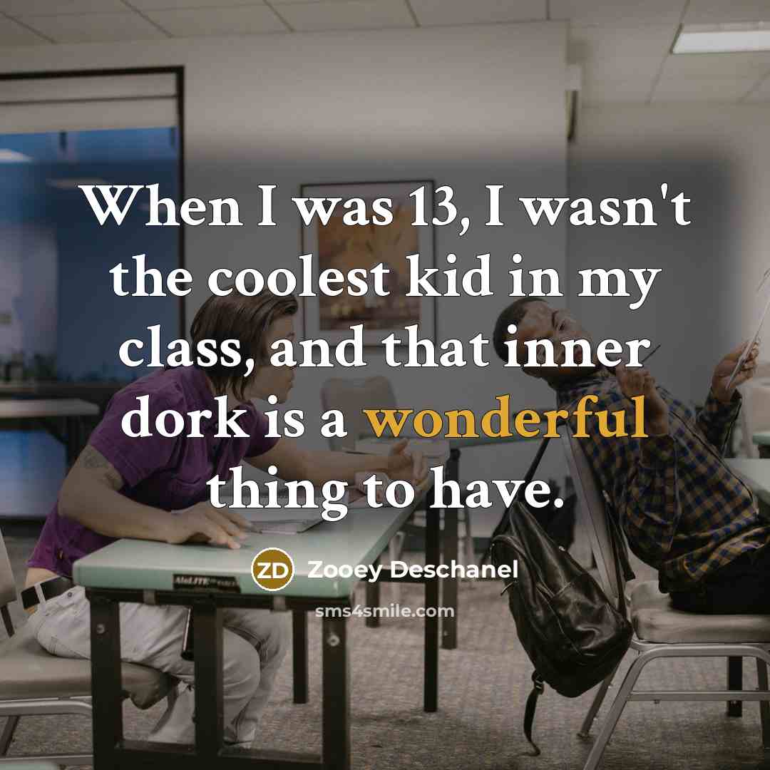 “When I was 13, I wasn't the coolest kid in…” quote by Zooey Deschanel