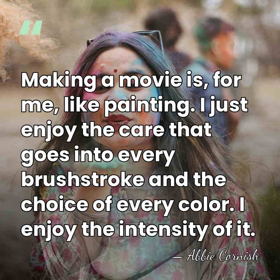 Making a movie is, for me, like painting. I just enjoy the&hellip; - Abbie Cornish