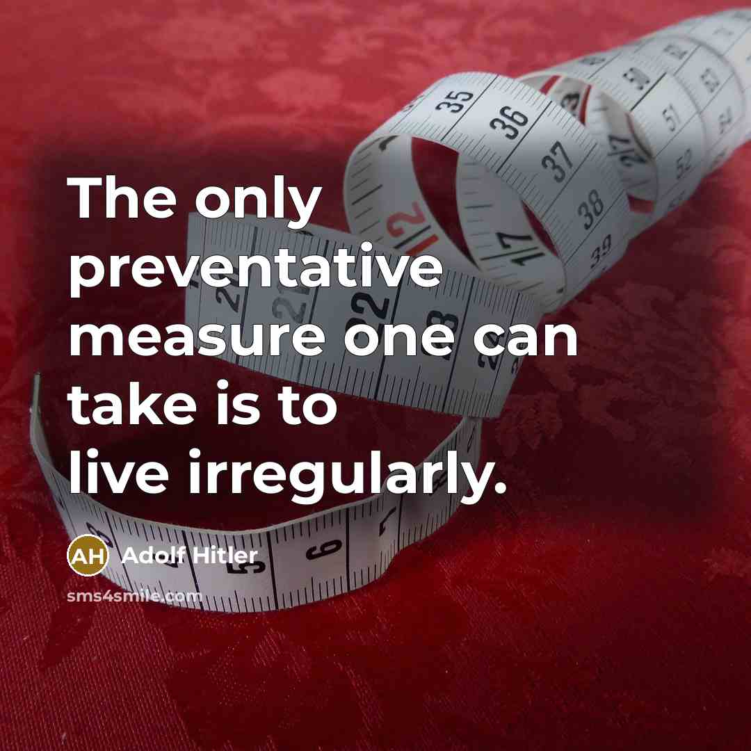 “The only preventative measure one can take is to live…” quote by Adolf Hitler