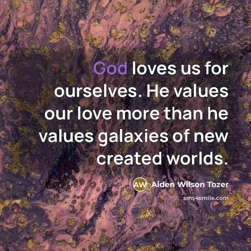 “God loves us for ourselves. He values our love more…” quote by Aiden Wilson Tozer
