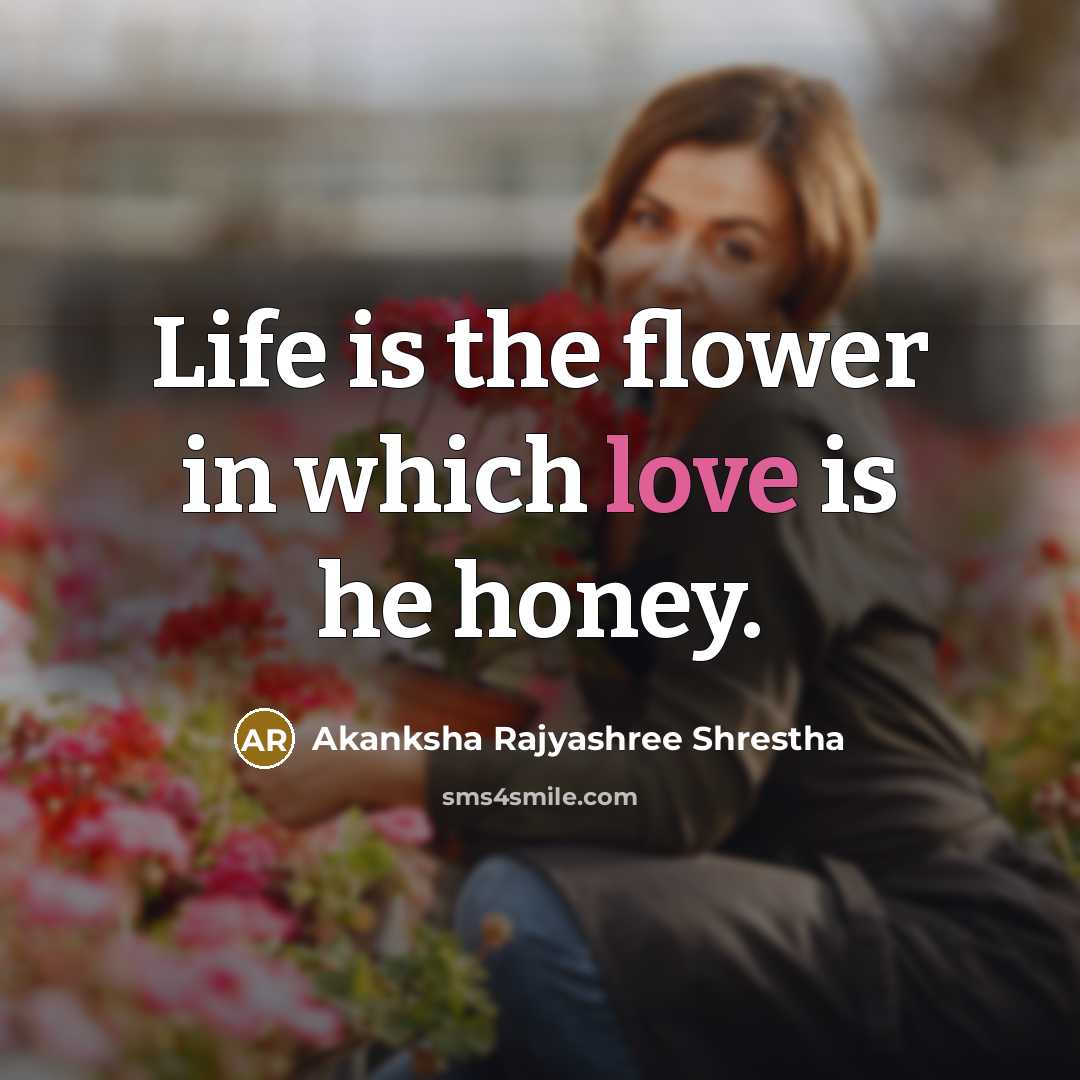 “Life is the flower in which love is he honey.…” quote by Akanksha Rajyashree Shrestha