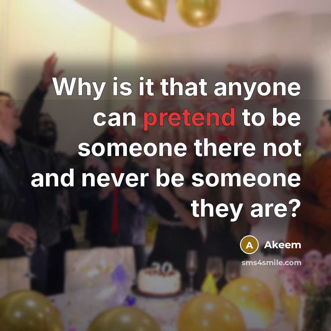 “Why is it that anyone can pretend to be someone there not and never be someone they are?” quote by Akeem