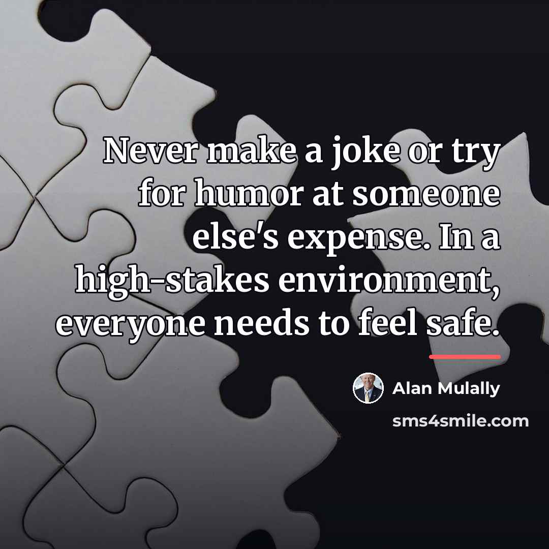“Never make a joke or try for humor at someone…” quote by Alan Mulally