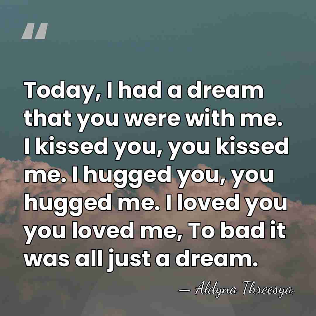 Today, I had a dream that you were with me. I kissed&hellip; - Aldyna Threesya