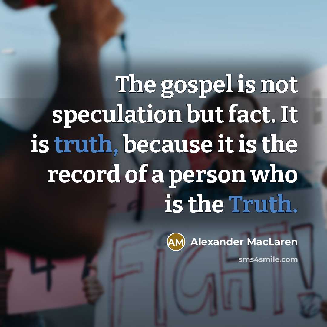 “The gospel is not speculation but fact. It is truth,…” quote by Alexander MacLaren