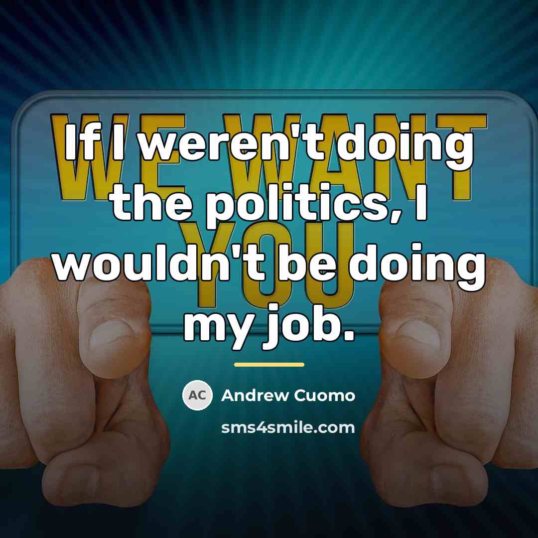 “If I weren't doing the politics, I wouldn't be doing…” quote by Andrew Cuomo
