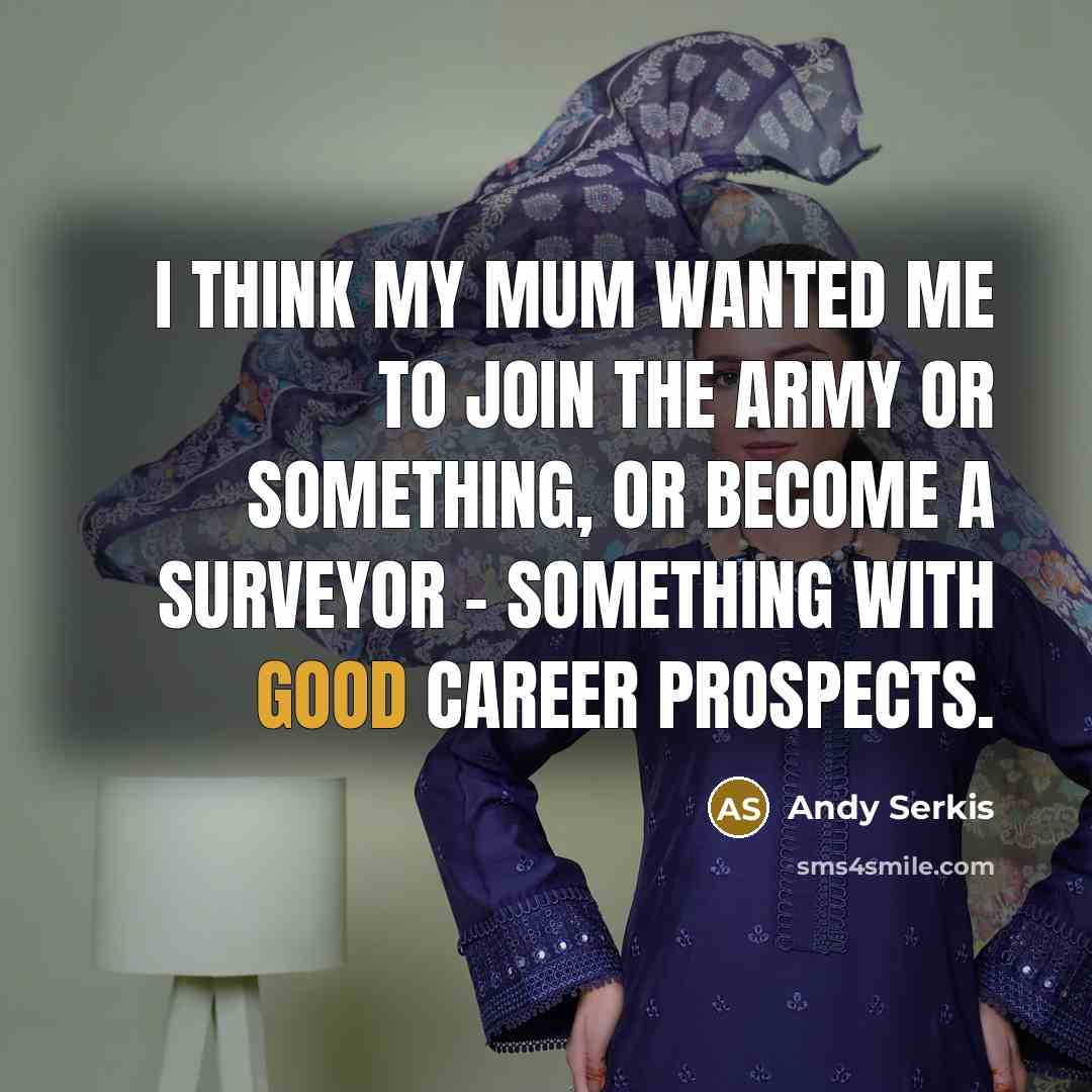 “I think my mum wanted me to join the army…” quote by Andy Serkis