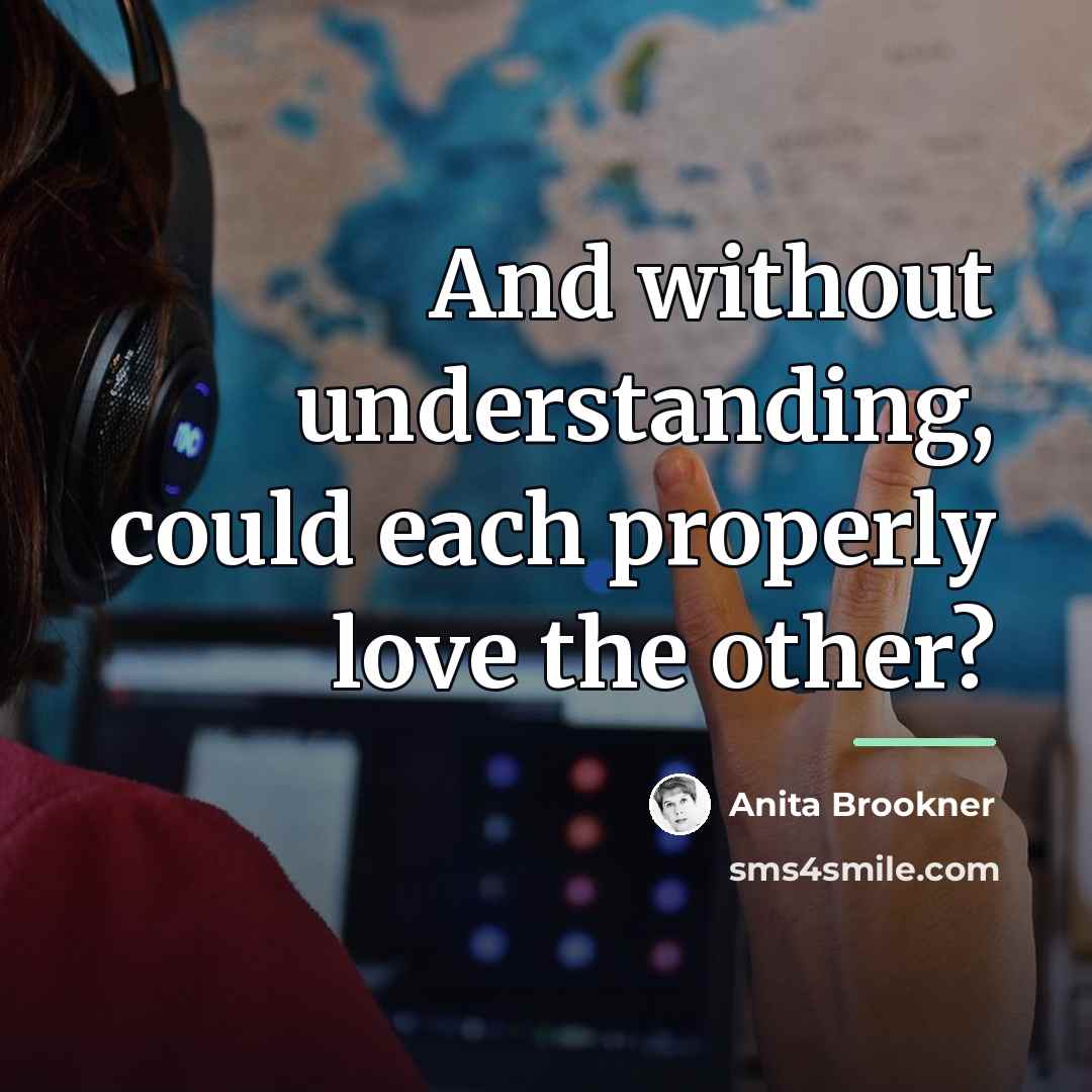 “And without understanding, could each properly love the other?…” quote by Anita Brookner
