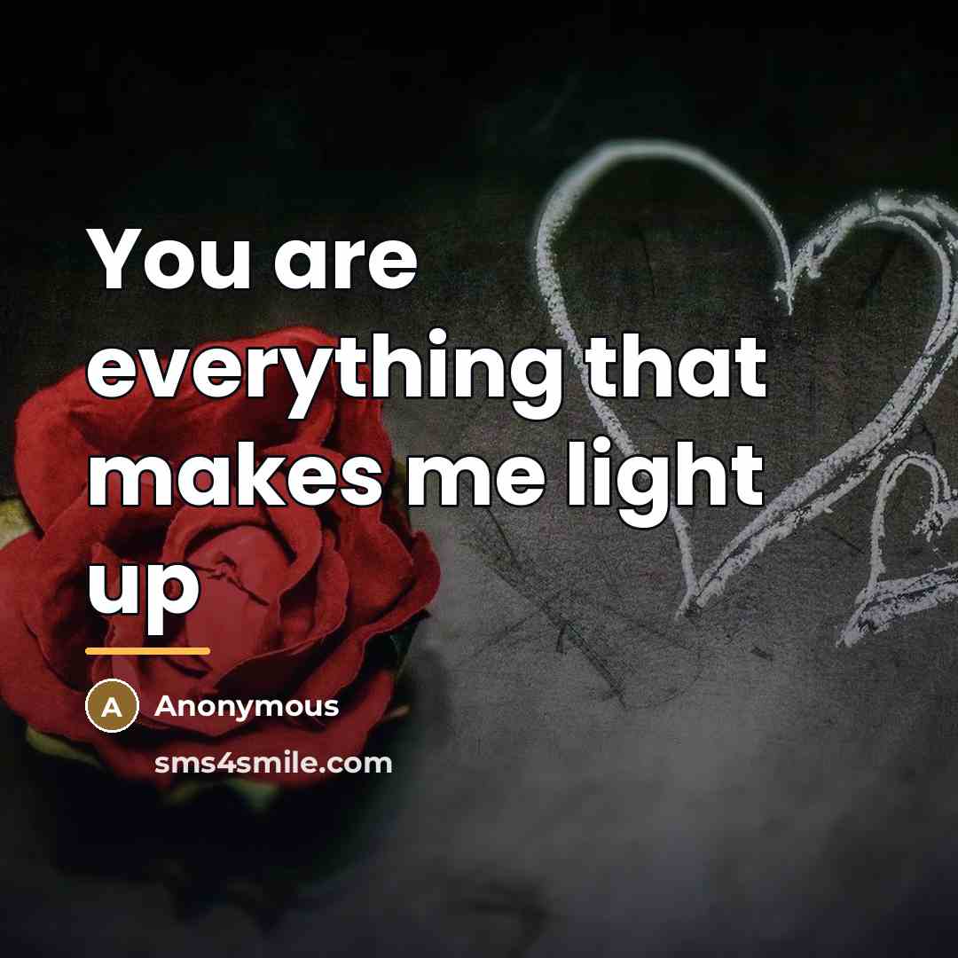 “You are everything that makes me light up…” quote by Anonymous