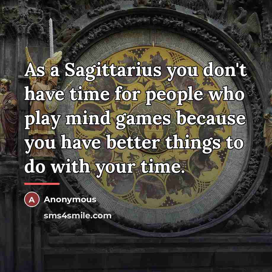 “As a Sagittarius you don't have time for people who…” quote by Anonymous