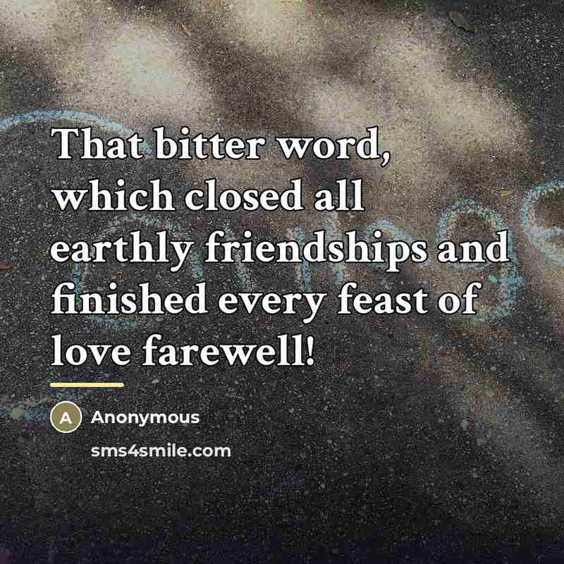 “That bitter word, which closed all earthly friendships and finished…” quote by Anonymous