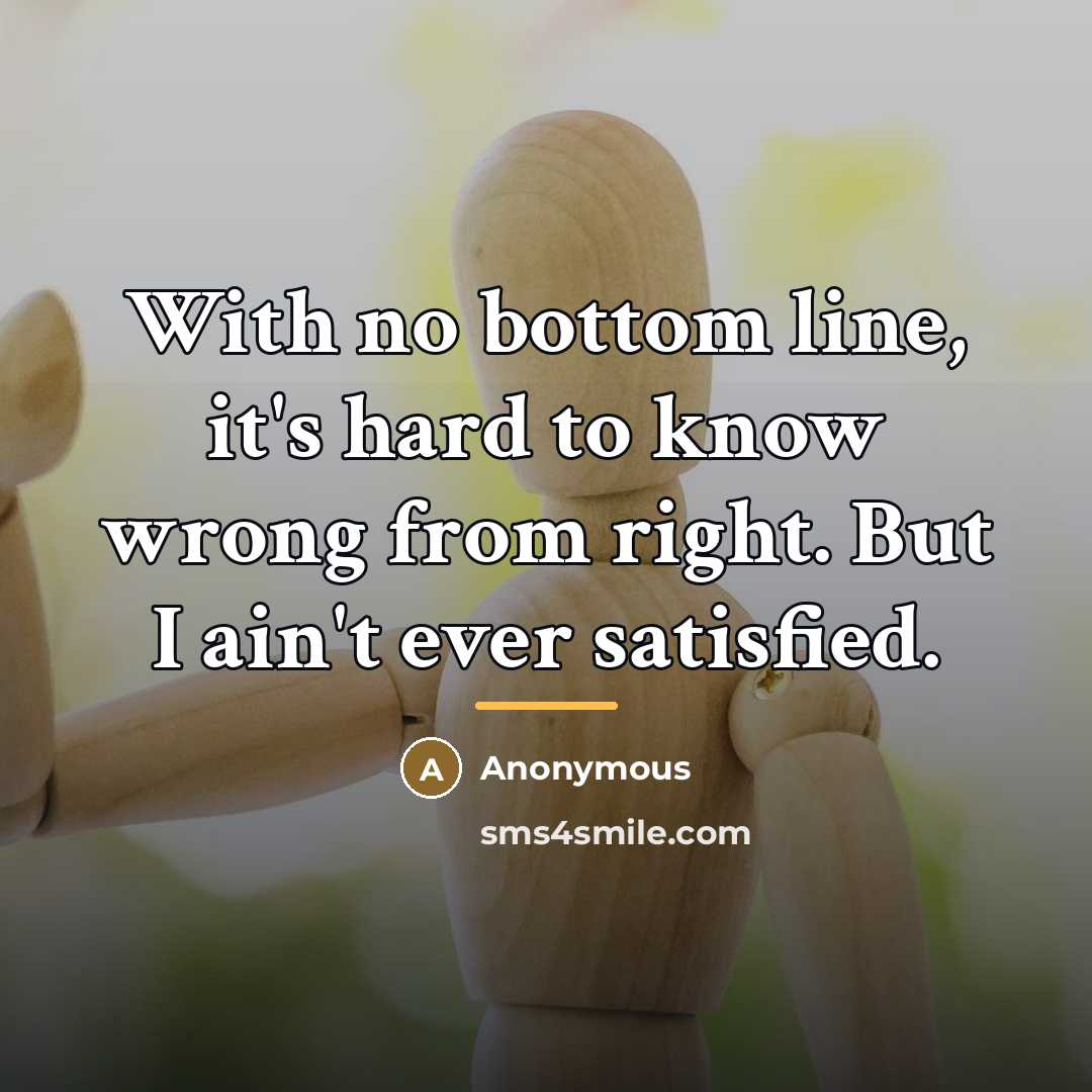 “With no bottom line, it's hard to know wrong from…” quote by Anonymous