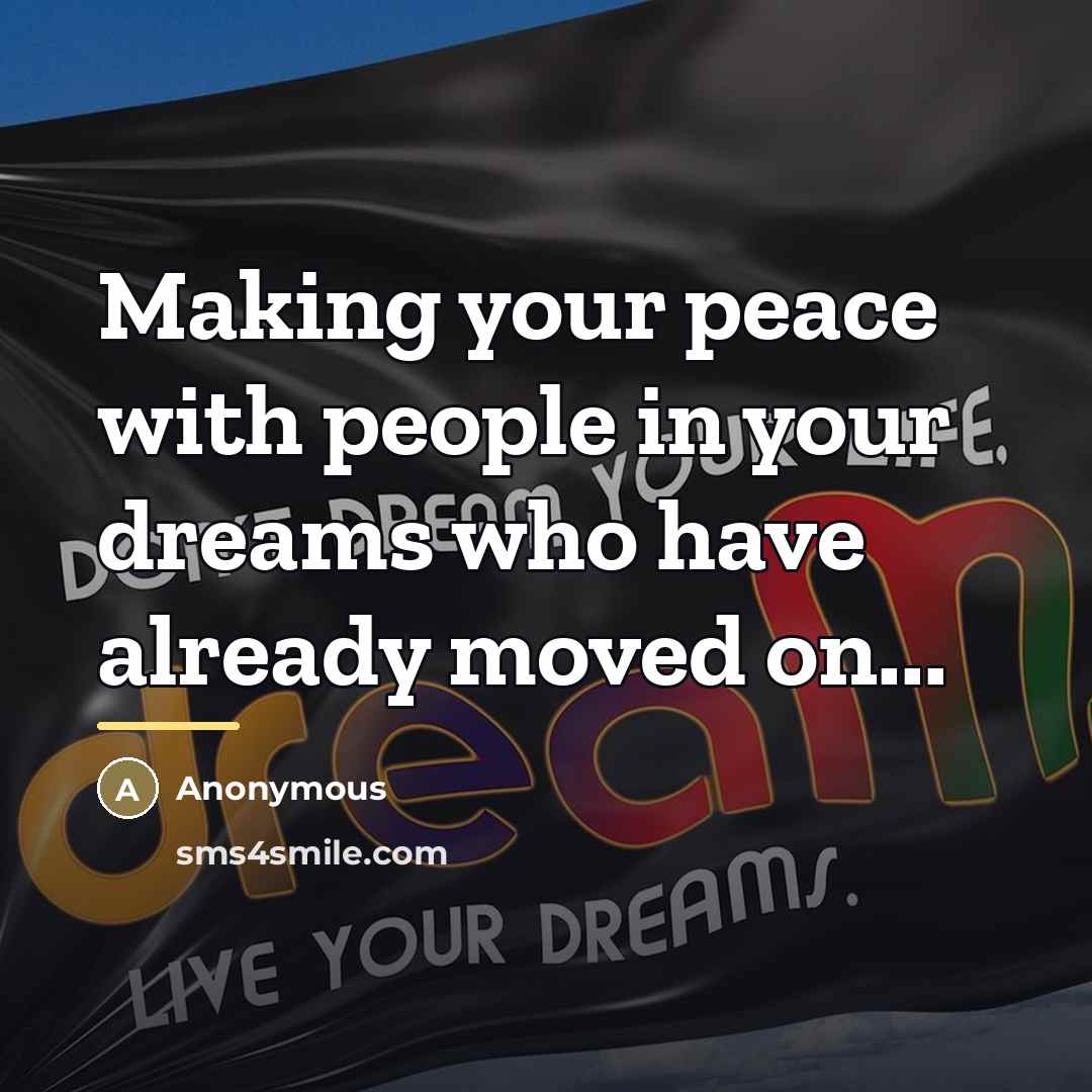 “Making your peace with people in your dreams who have…” quote by Anonymous