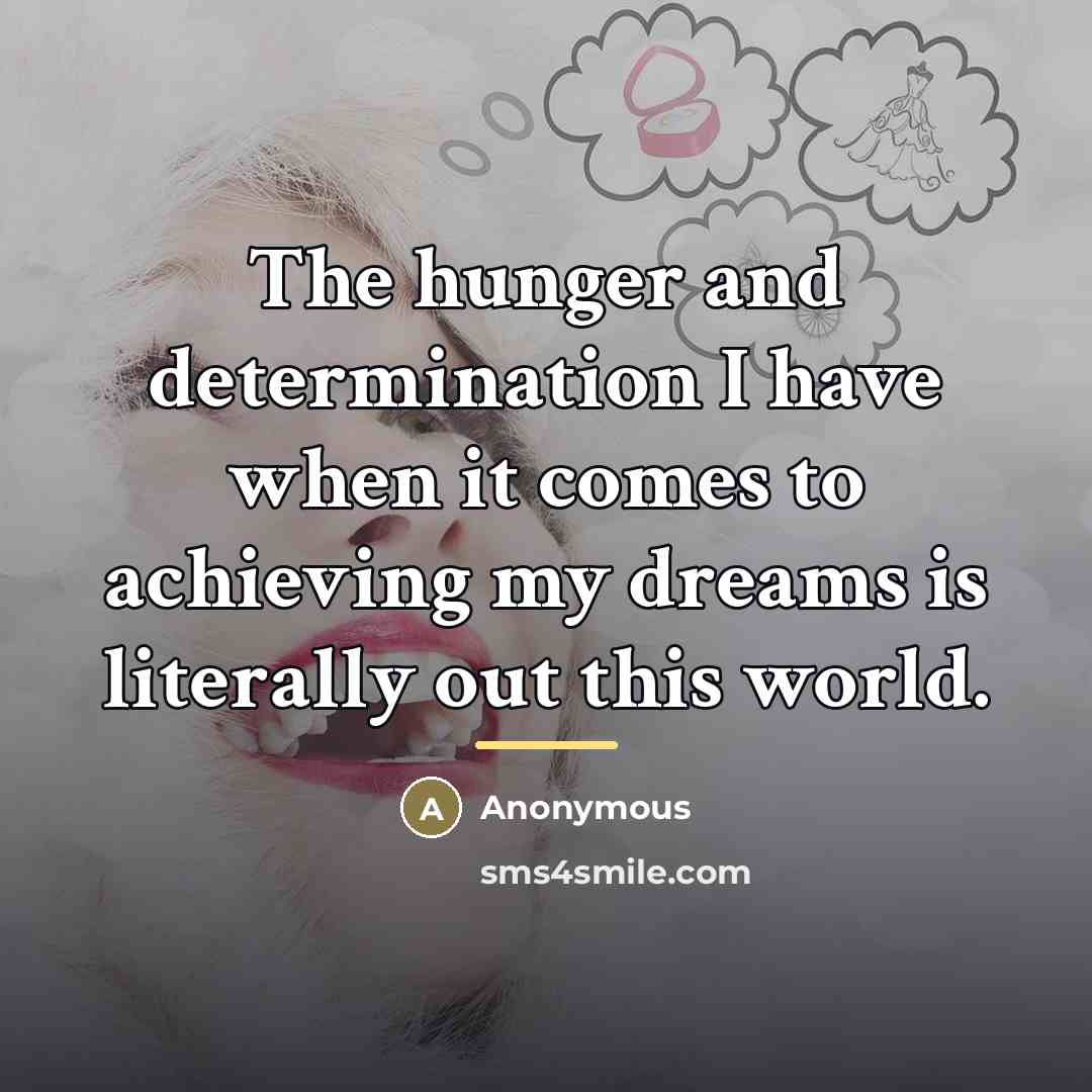 “The hunger and determination I have when it comes to…” quote by Anonymous