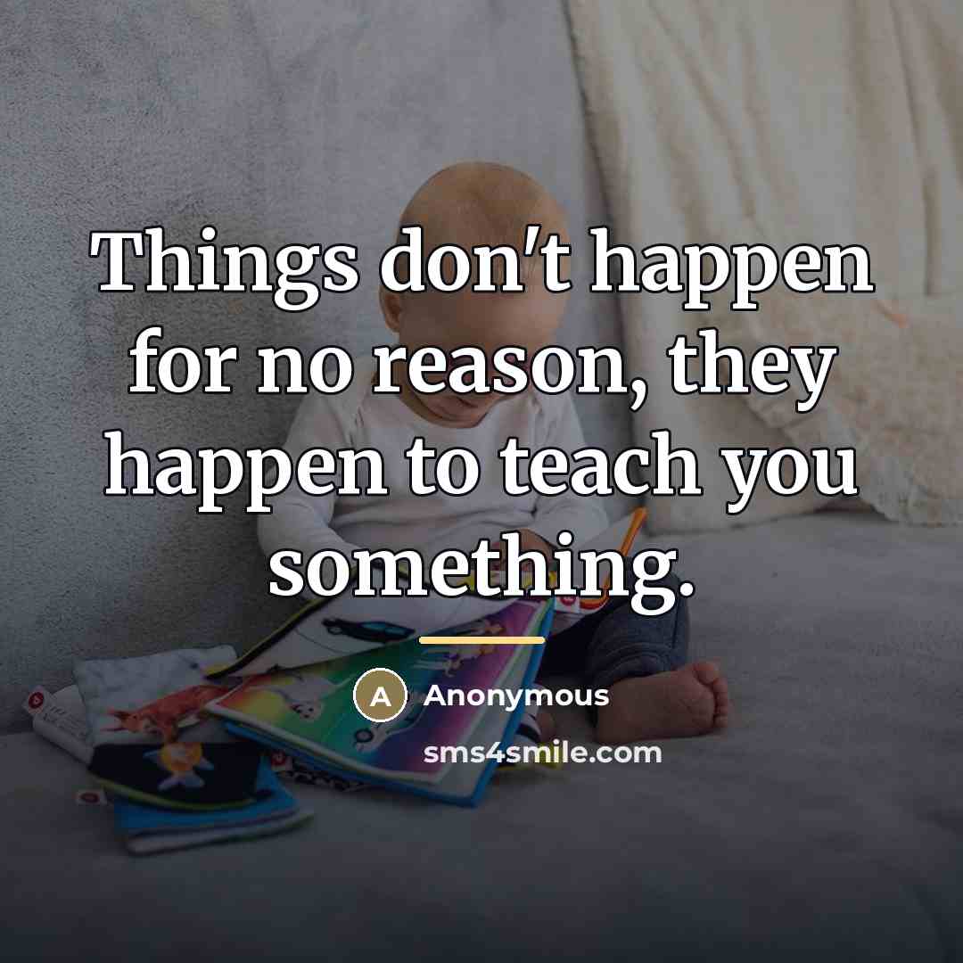 “Things don't happen for no reason, they happen to teach…” quote by Anonymous
