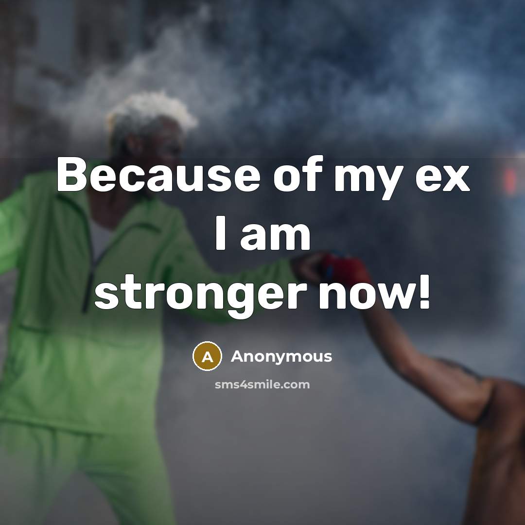 “Because of my ex I am stronger now!…” quote by Anonymous