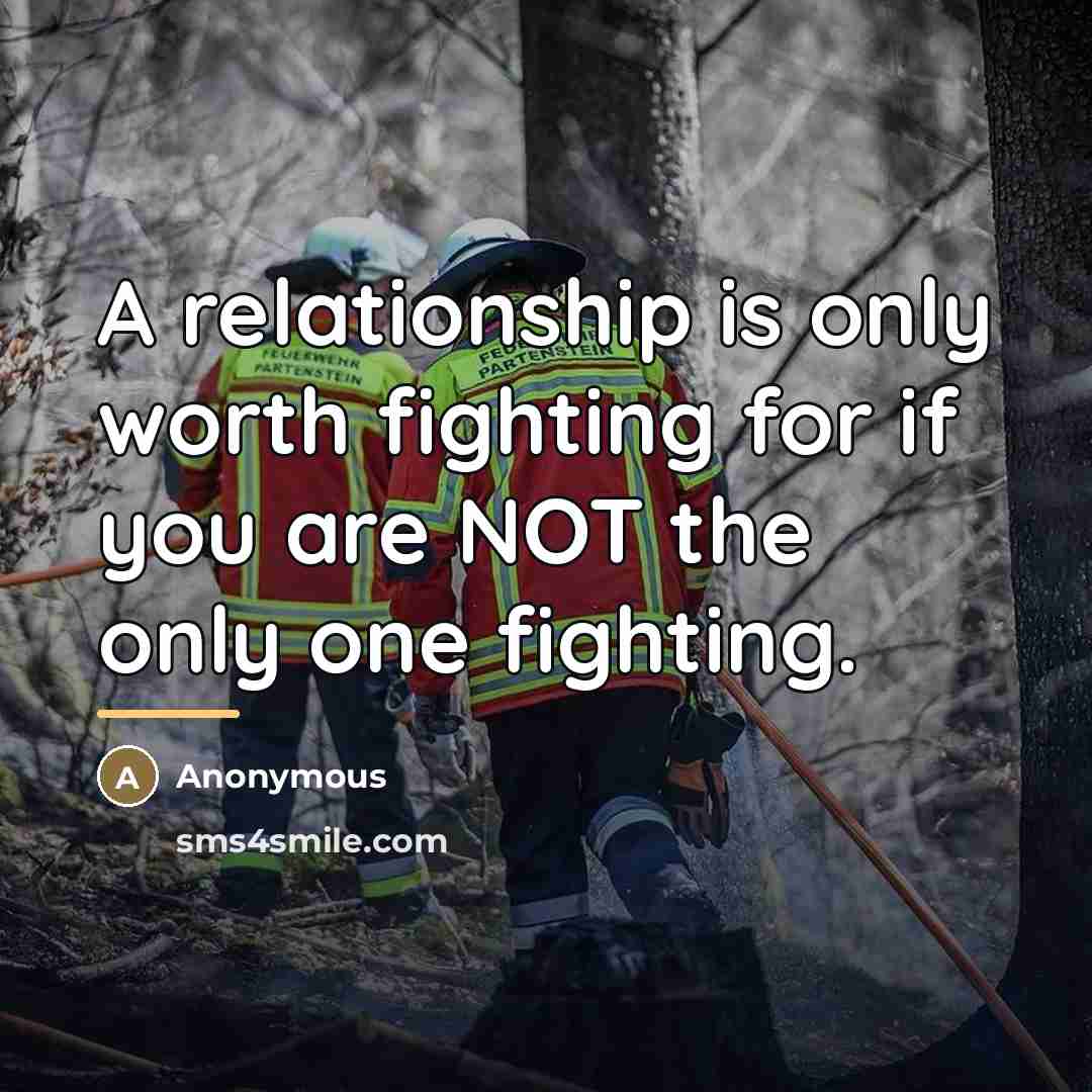 “A relationship is only worth fighting for if you are…” quote by Anonymous