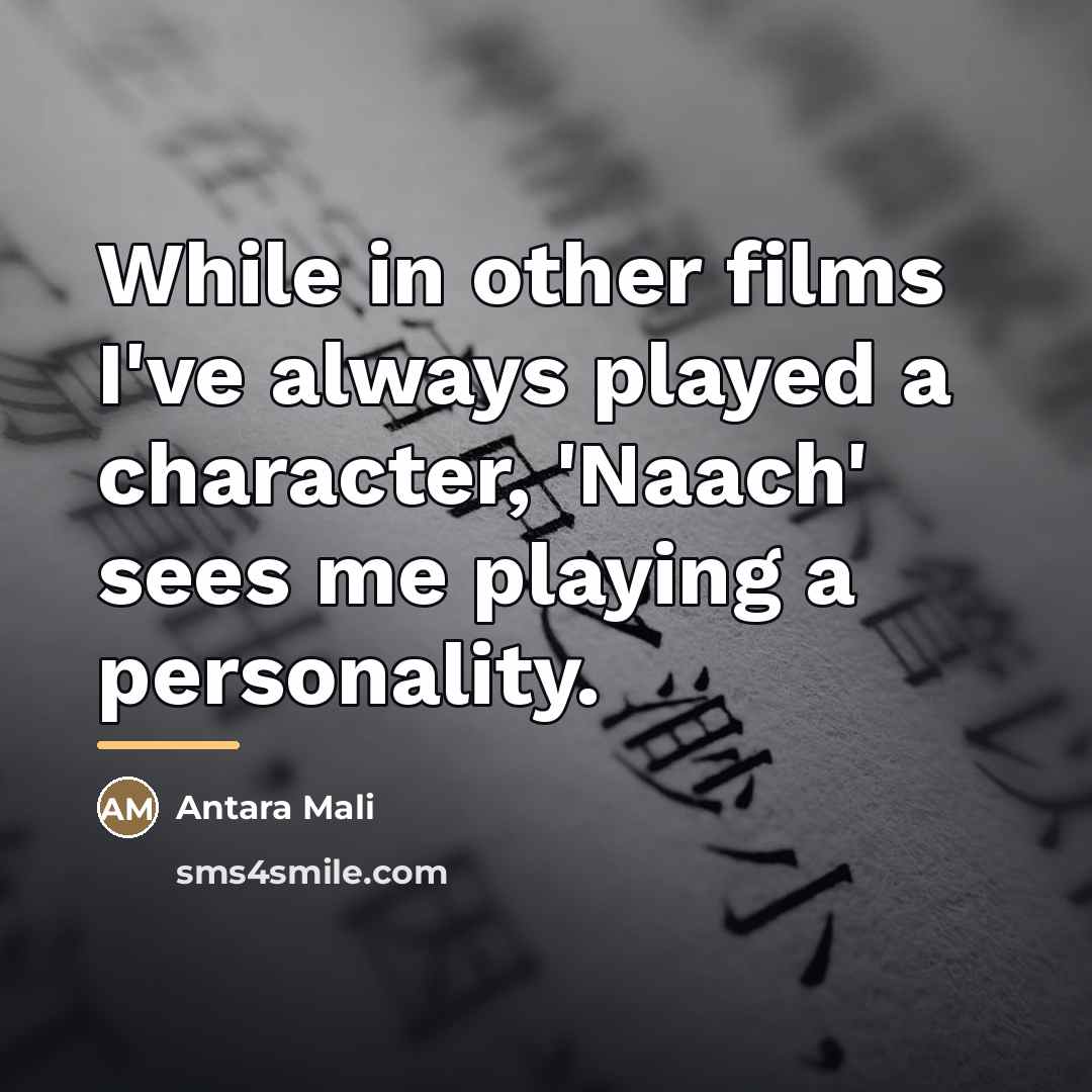 “While in other films I've always played a character, 'Naach'…” quote by Antara Mali