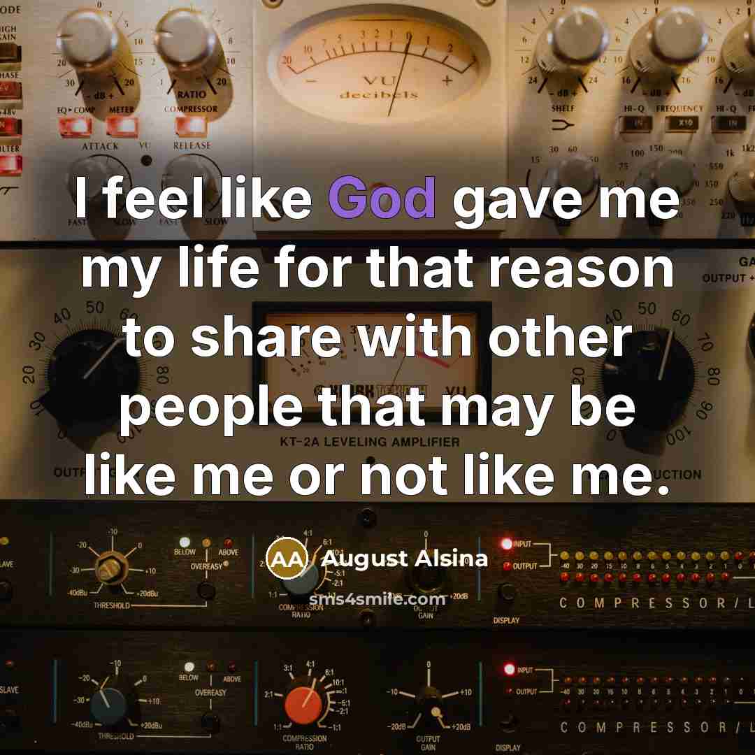 “I feel like God gave me my life for that…” quote by August Alsina