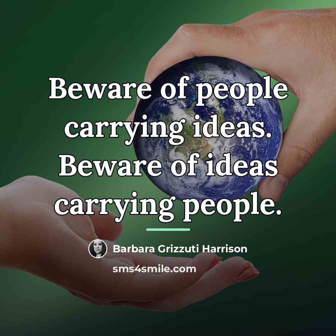 “Beware of people carrying ideas. Beware of ideas carrying people.…” quote by Barbara Grizzuti Harrison