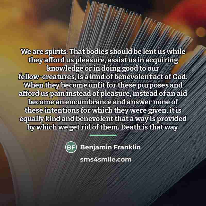 “We are spirits. That bodies should be lent us while…” quote by Benjamin Franklin