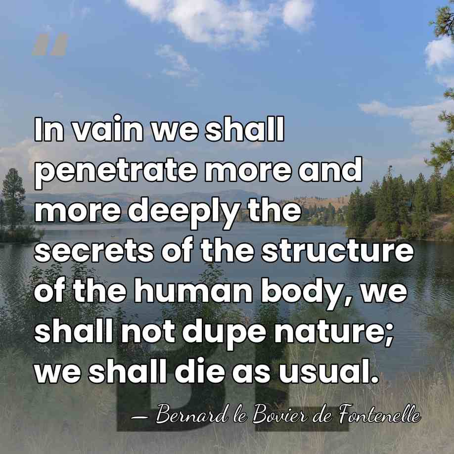 In vain we shall penetrate more and more deeply the secrets of&hellip; - Bernard le Bovier de Fontenelle