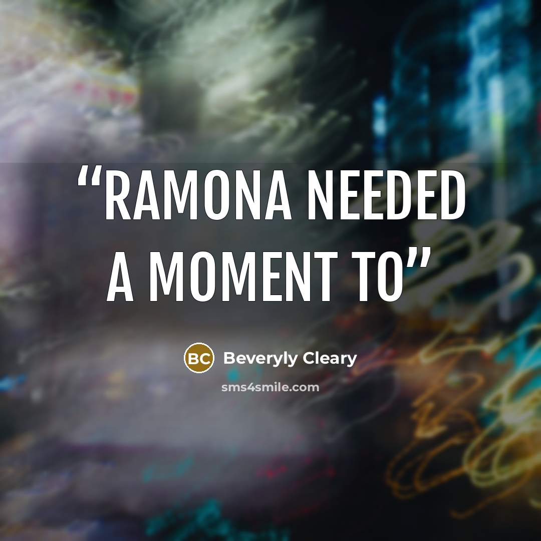 “Ramona needed a moment to” quote by Beveryly Cleary