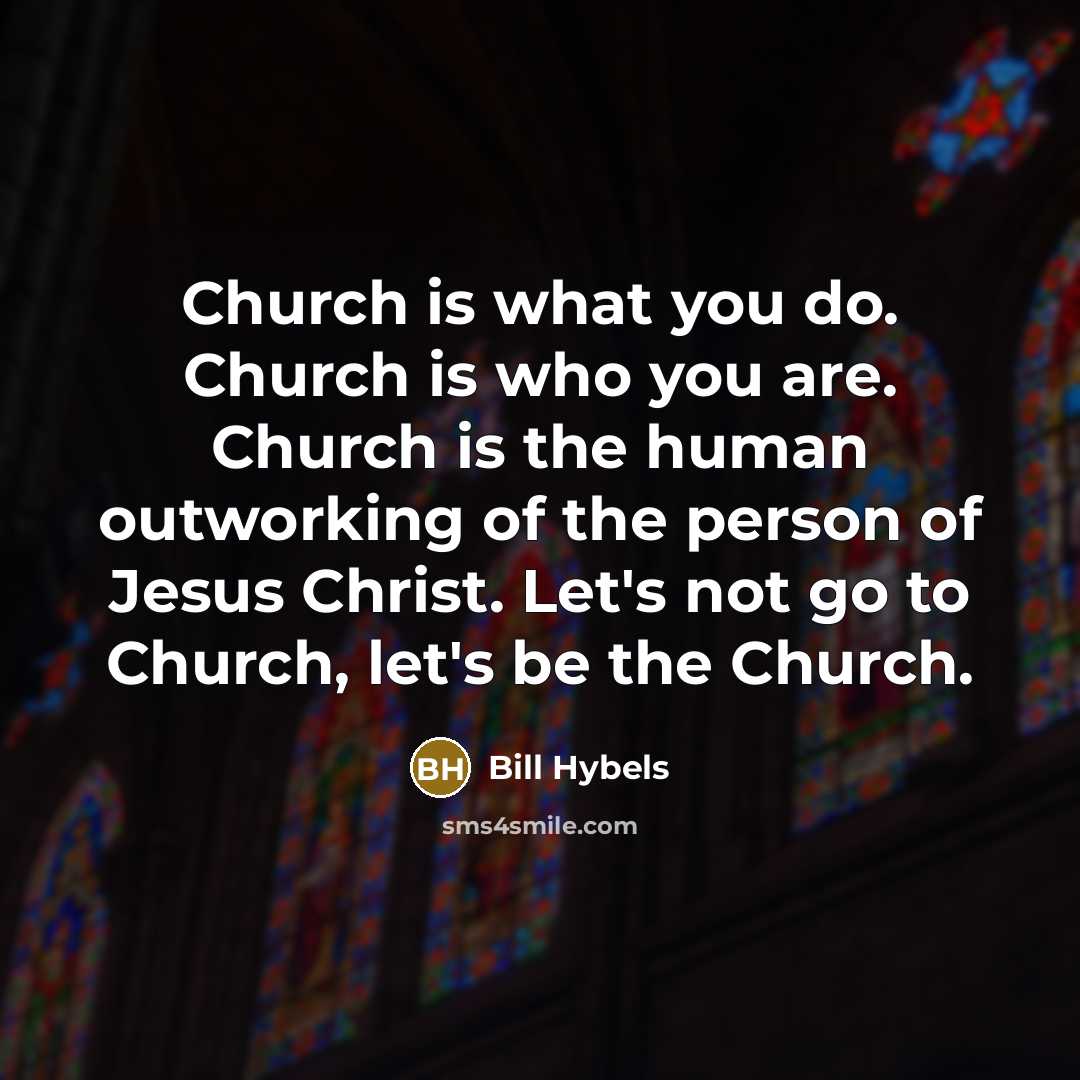 “Church is what you do. Church is who you are.…” quote by Bill Hybels