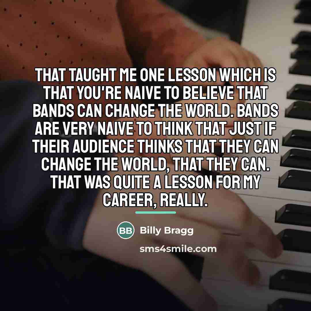“That taught me one lesson which is that you're naive…” quote by Billy Bragg