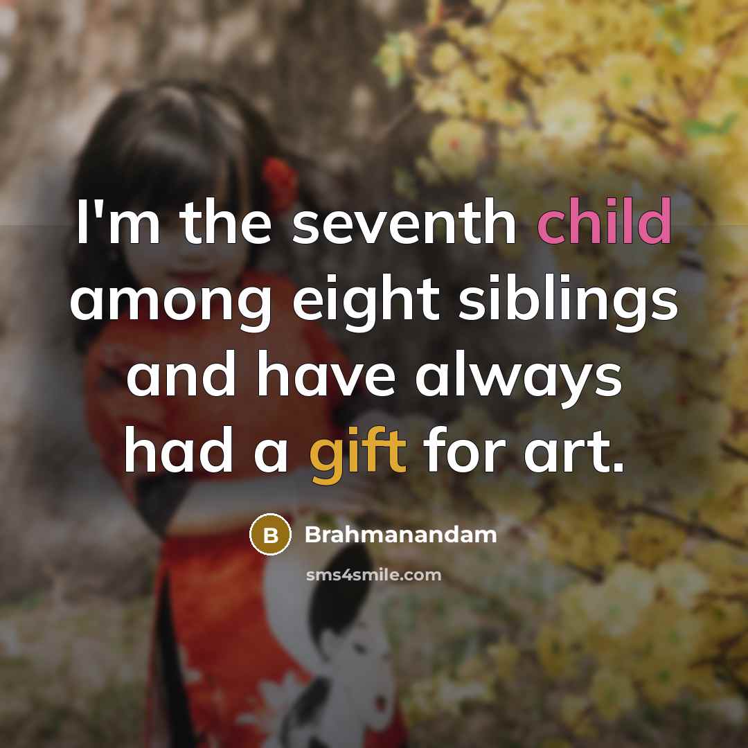 “I'm the seventh child among eight siblings and have always…” quote by Brahmanandam