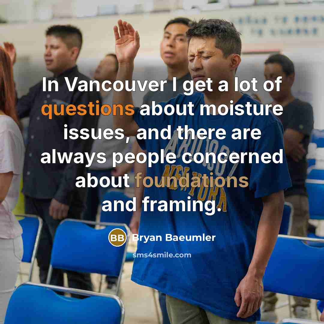 “In Vancouver I get a lot of questions about moisture…” quote by Bryan Baeumler