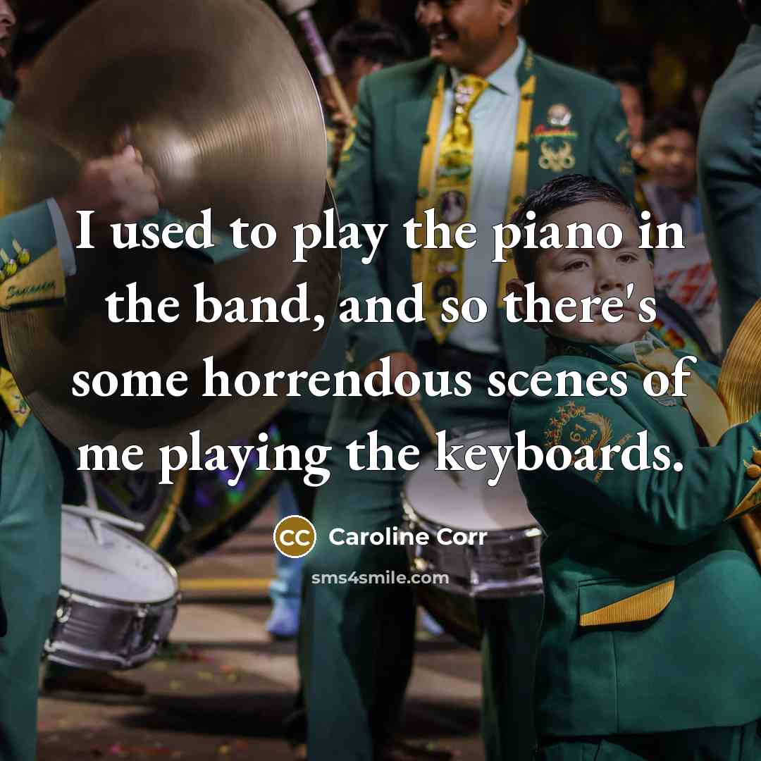 “I used to play the piano in the band, and…” quote by Caroline Corr