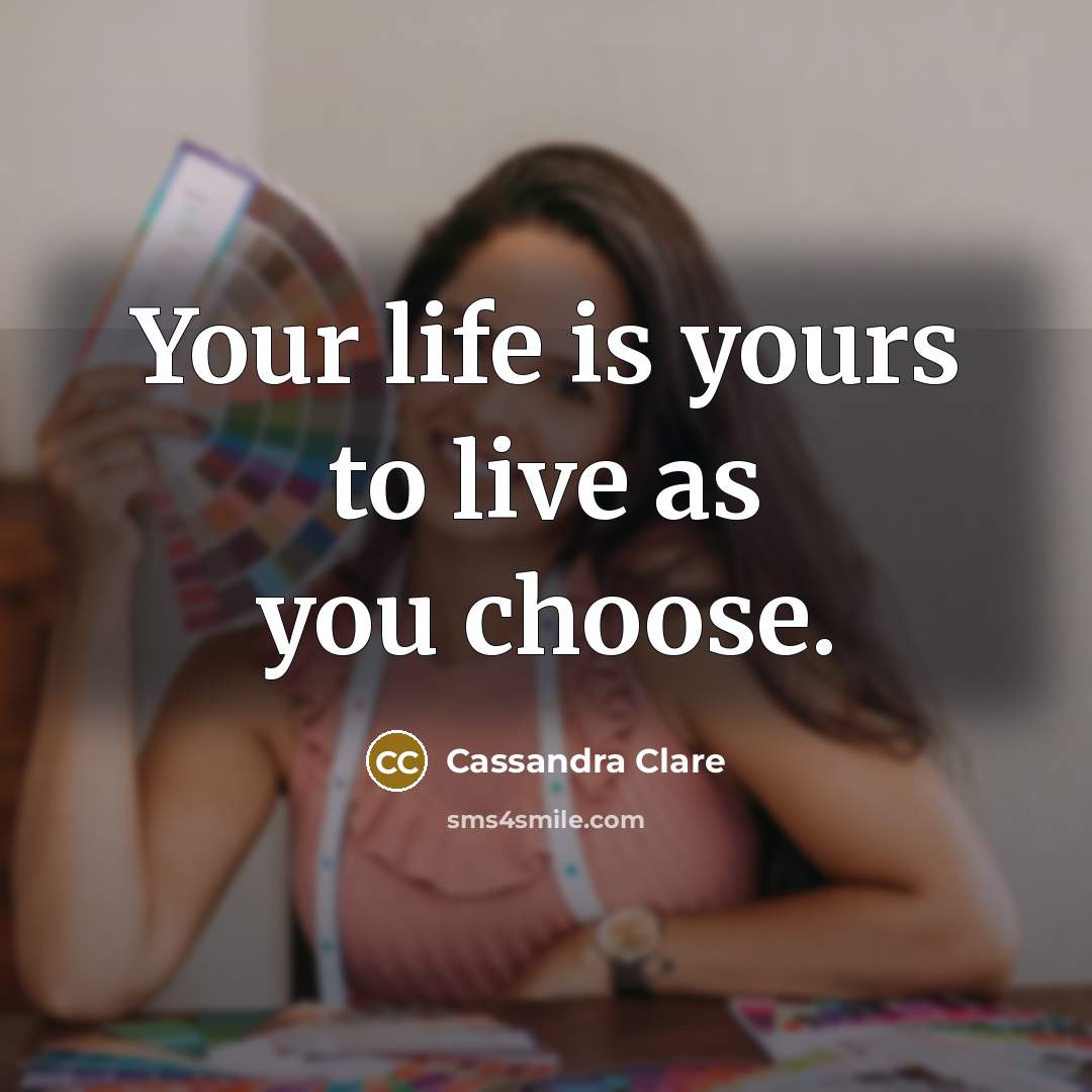 “Your life is yours to live as you choose.…” quote by Cassandra Clare