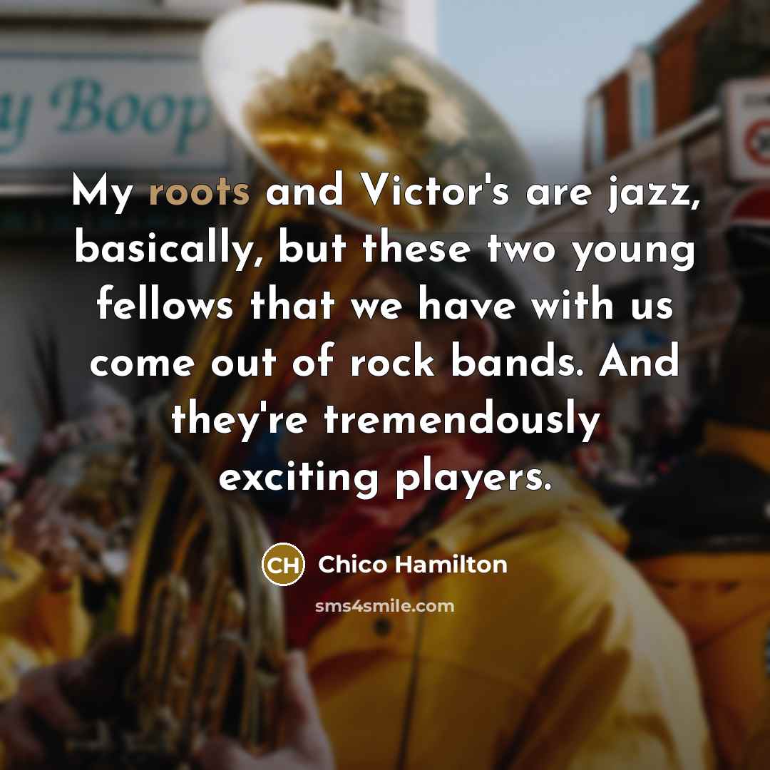 “My roots and Victor's are jazz, basically, but these two…” quote by Chico Hamilton