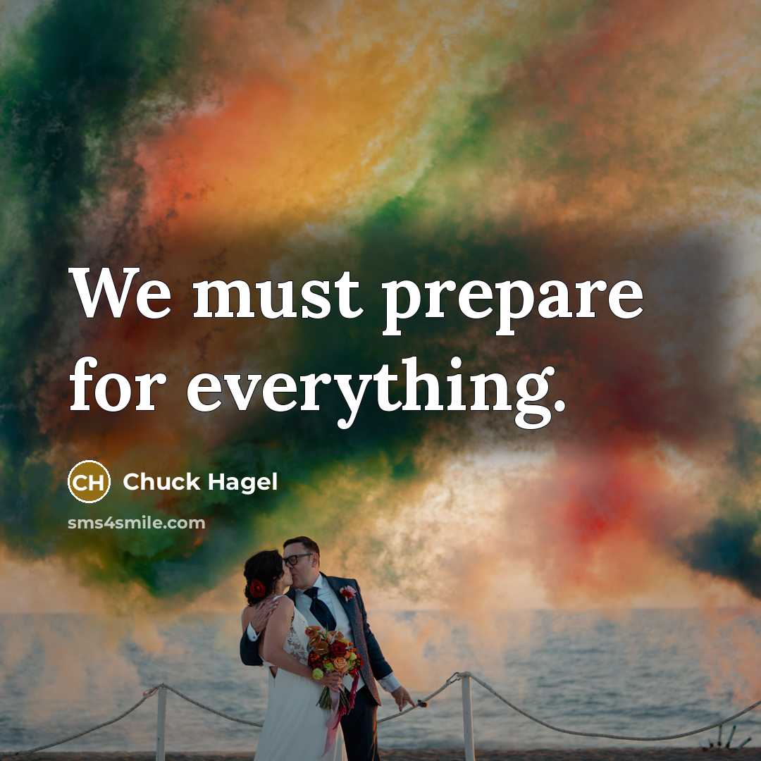 “We must prepare for everything.…” quote by Chuck Hagel