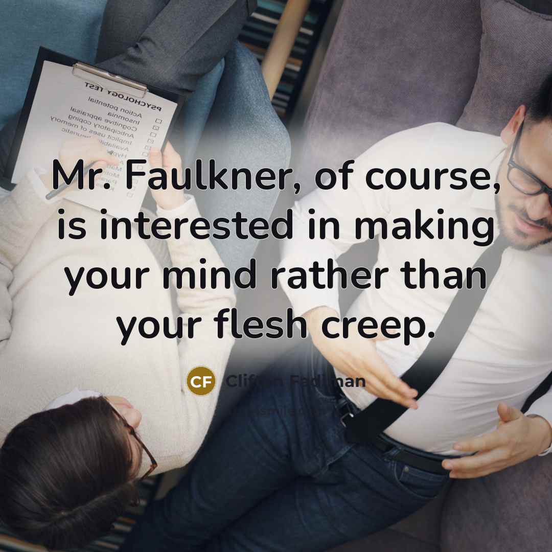 “Mr. Faulkner, of course, is interested in making your mind rather than your flesh creep.” quote by Clifton Fadiman