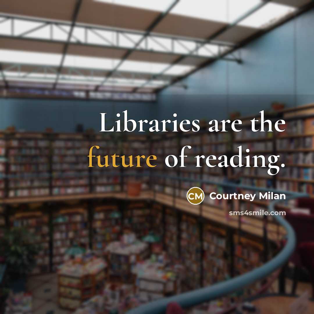 “Libraries are the future of reading.…” quote by Courtney Milan