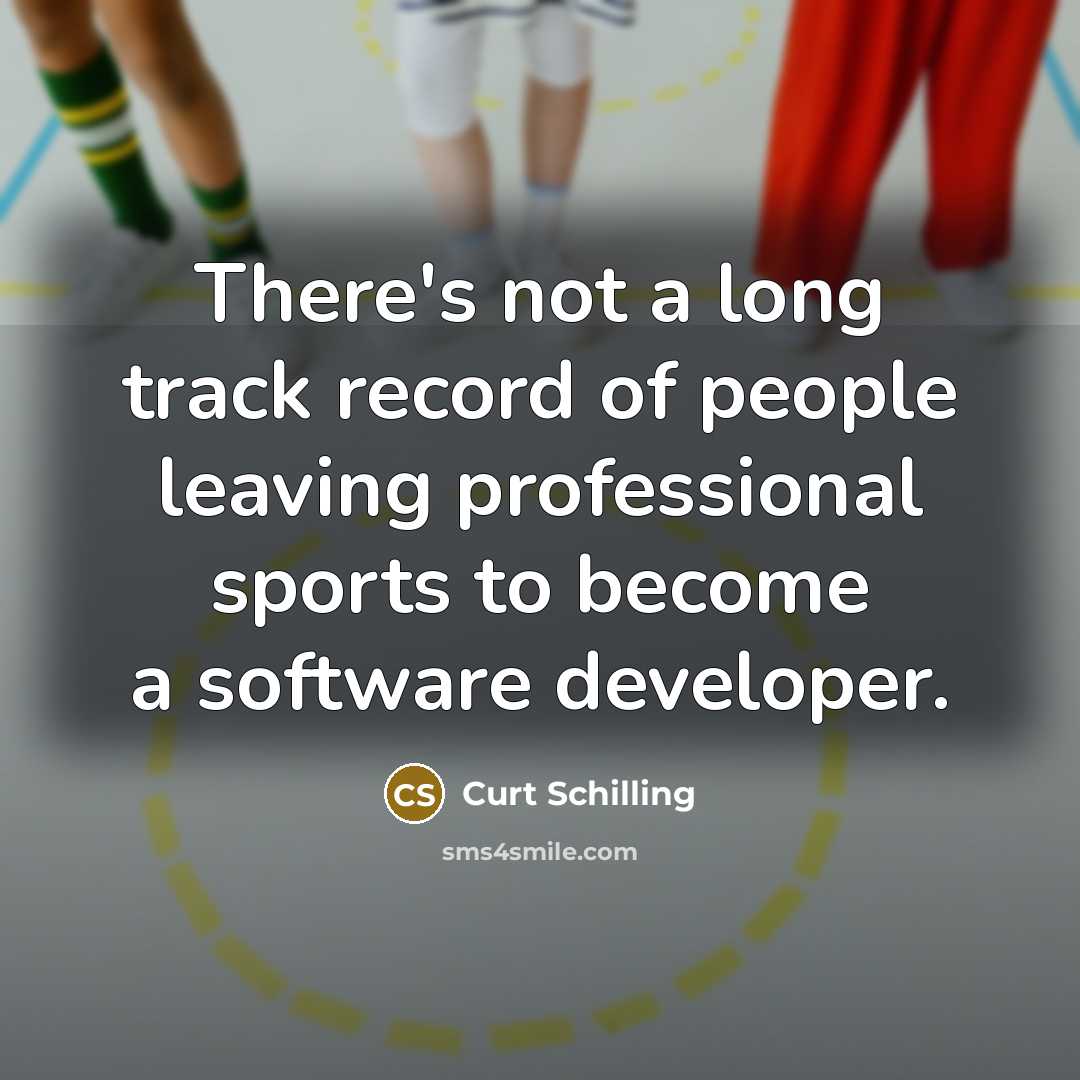 “There's not a long track record of people leaving professional…” quote by Curt Schilling