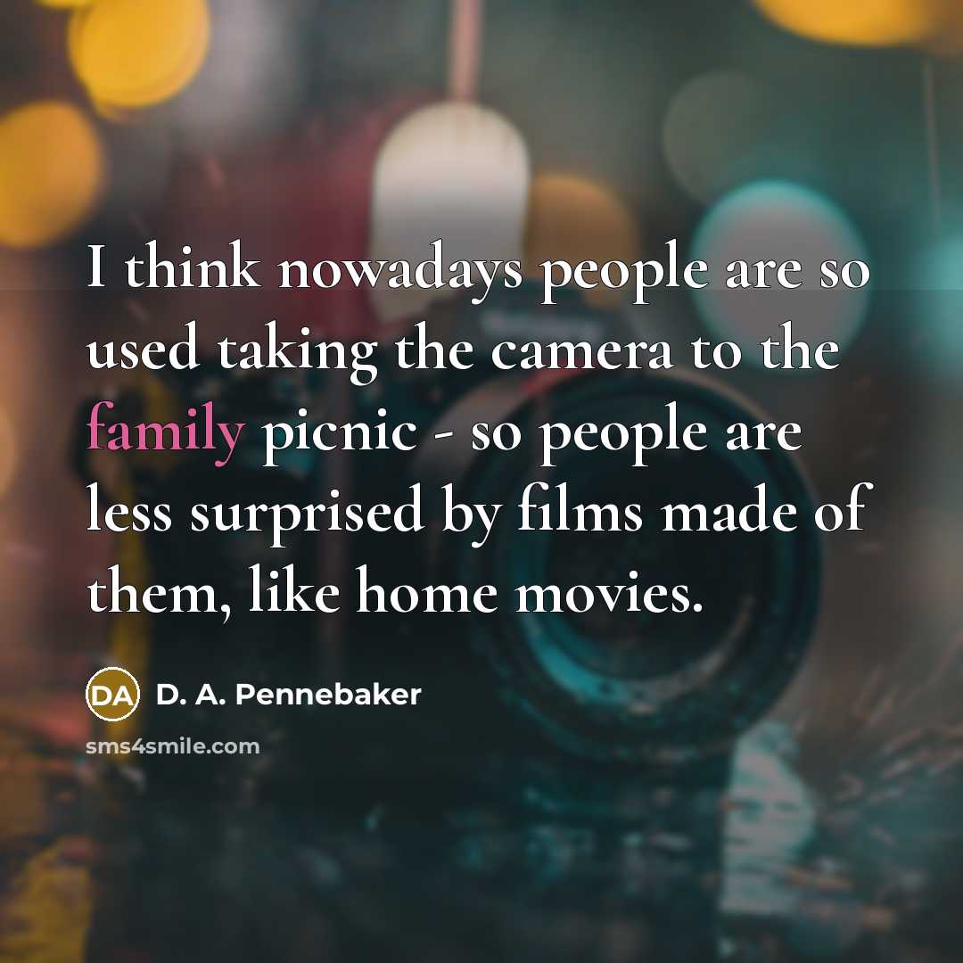 “I think nowadays people are so used taking the camera…” quote by D. A. Pennebaker