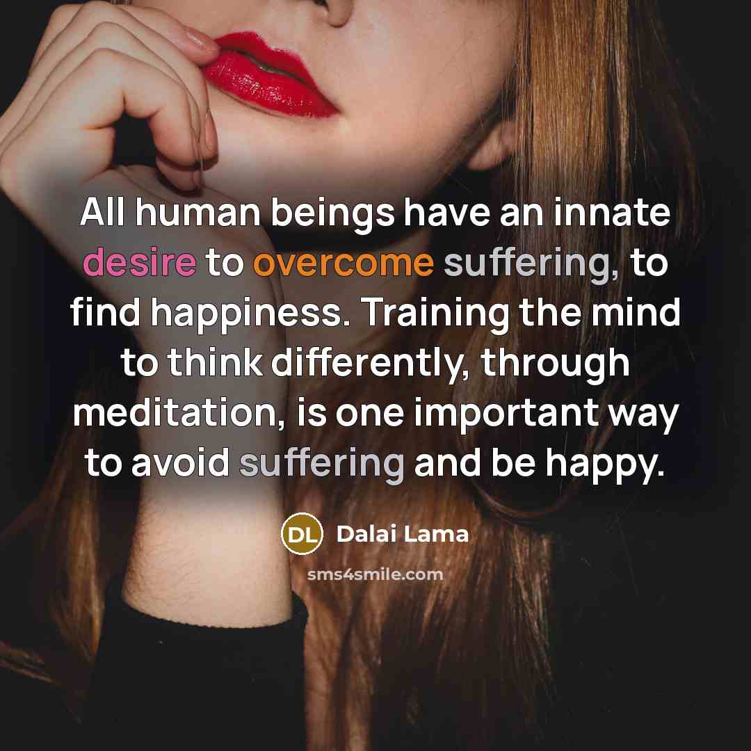 “All human beings have an innate desire to overcome suffering,…” quote by Dalai Lama