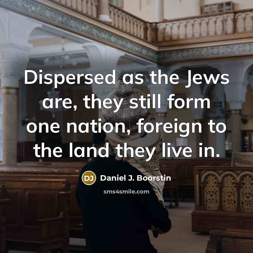 “Dispersed as the Jews are, they still form one nation,…” quote by Daniel J. Boorstin
