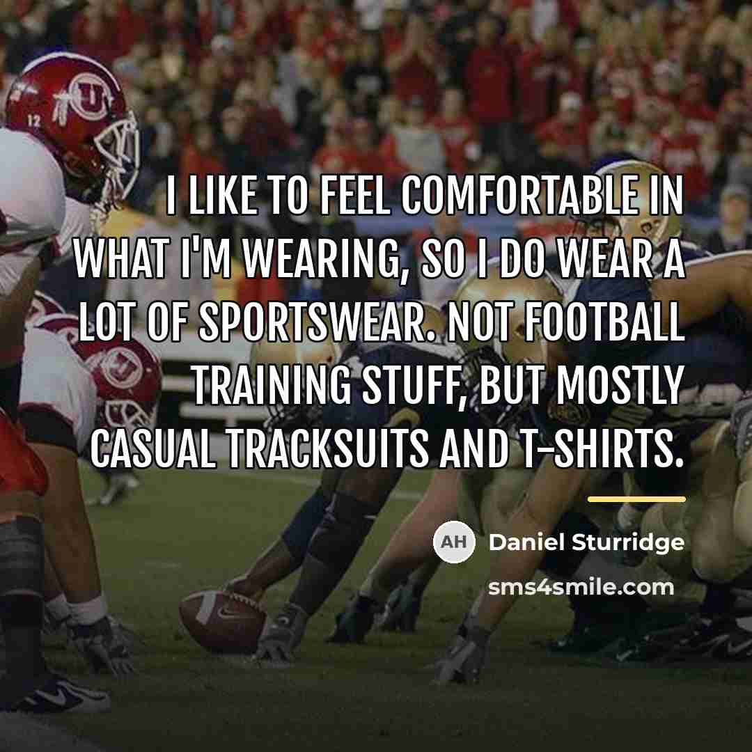 “I like to feel comfortable in what I'm wearing, so…” quote by Daniel Sturridge