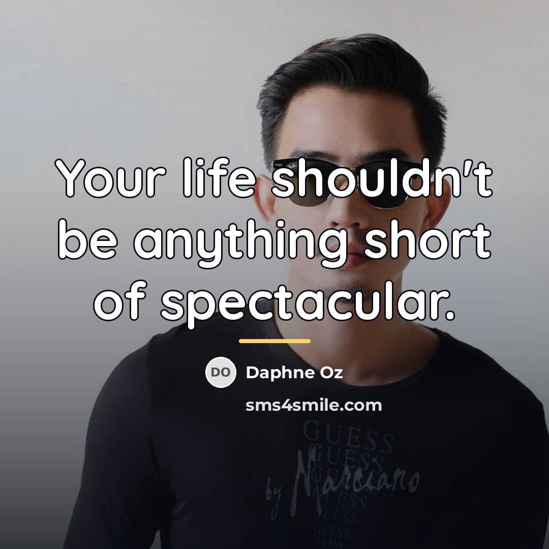 “Your life shouldn't be anything short of spectacular.…” quote by Daphne Oz