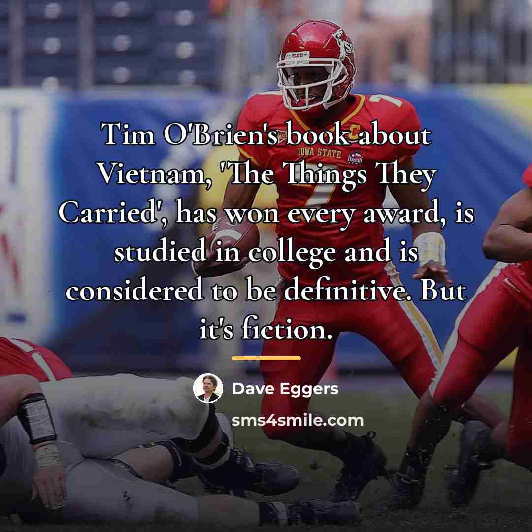 “Tim O'Brien's book about Vietnam, 'The Things They Carried', has…” quote by Dave Eggers