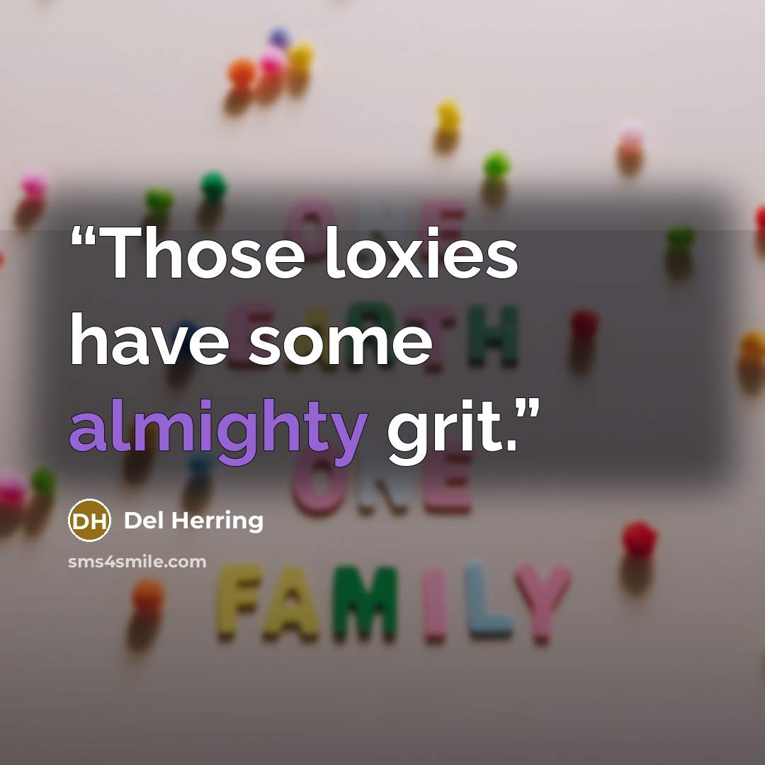 “Those loxies have some almighty grit.” quote by Del Herring