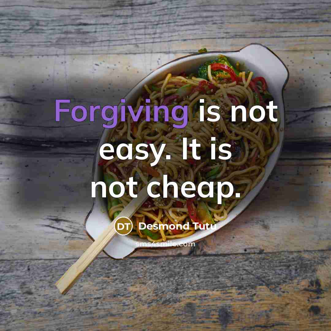 “Forgiving is not easy. It is not cheap.” quote by Desmond Tutu