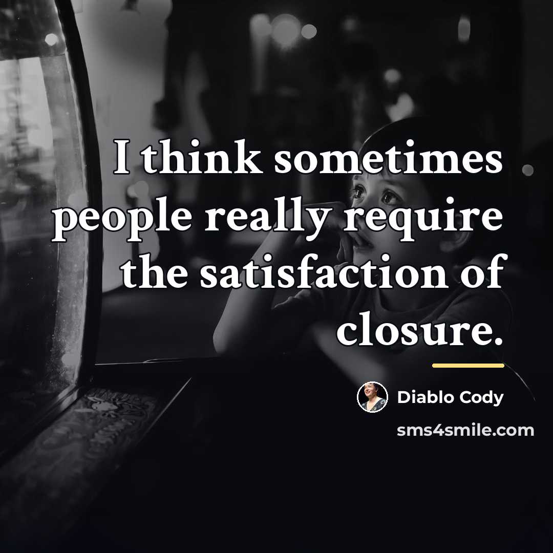 “I think sometimes people really require the satisfaction of closure.…” quote by Diablo Cody
