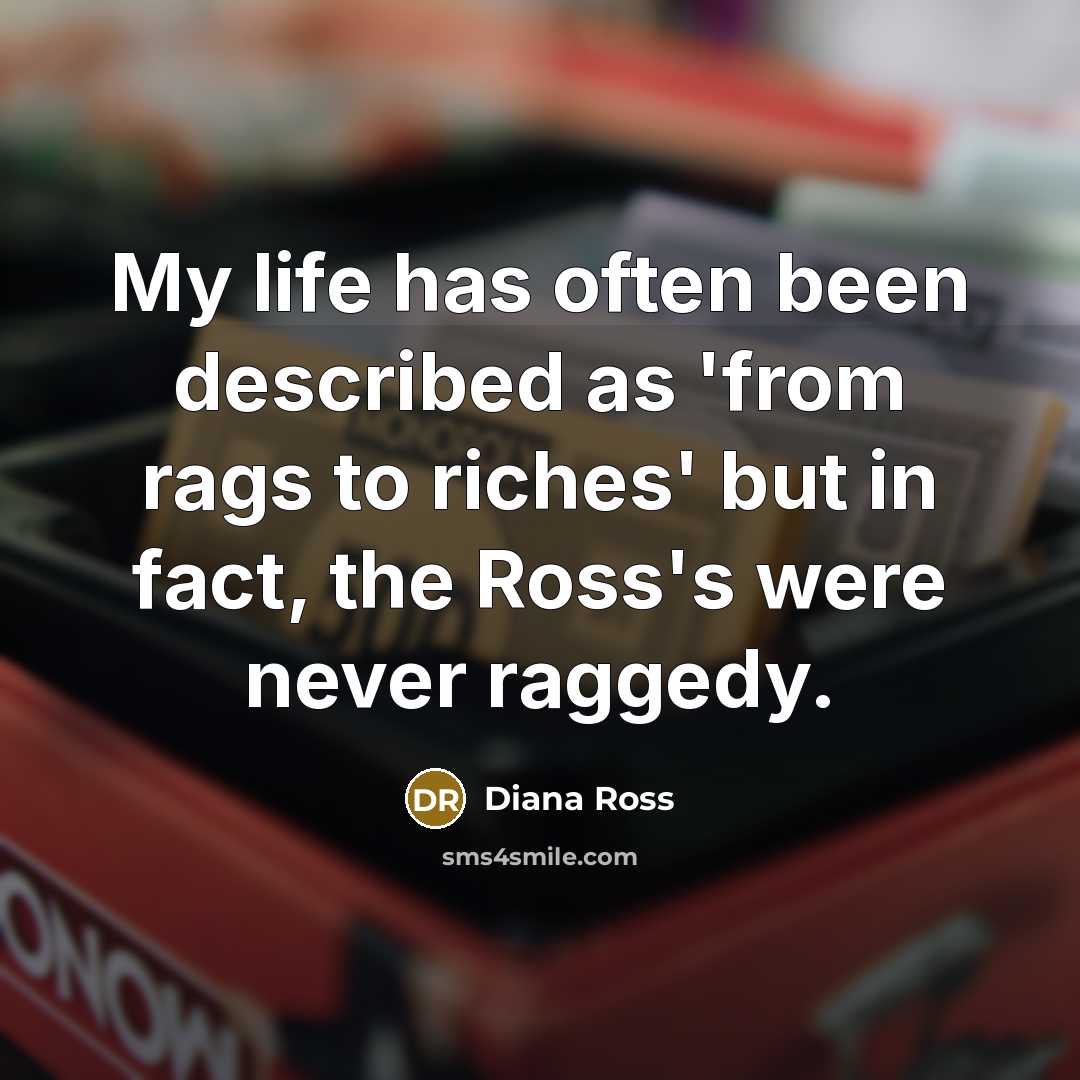 “My life has often been described as 'from rags to…” quote by Diana Ross
