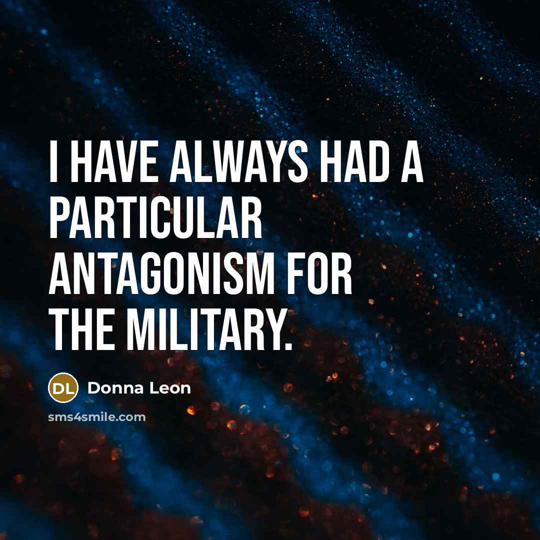 “I have always had a particular antagonism for the military.…” quote by Donna Leon